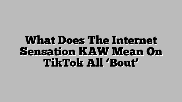 What Does KAW Mean? Everything About the Trending TikTok Slang